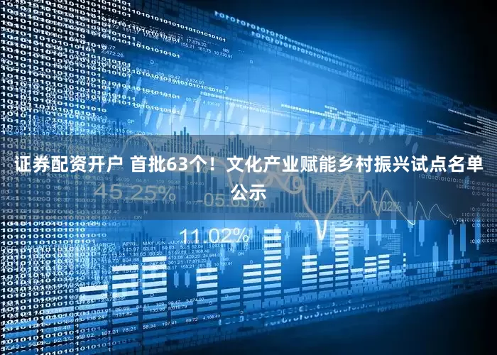 证券配资开户 首批63个！文化产业赋能乡村振兴试点名单公示