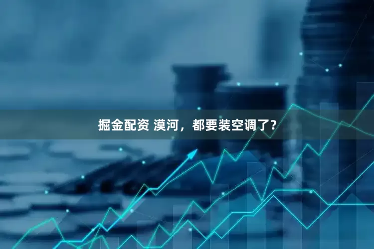 掘金配资 漠河，都要装空调了？