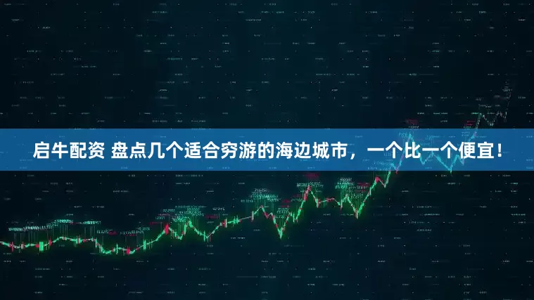 启牛配资 盘点几个适合穷游的海边城市，一个比一个便宜！